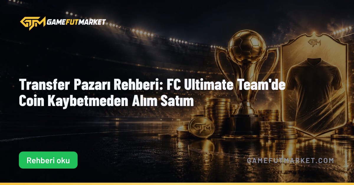 Transfer Pazarı Rehberi: FC Ultimate Team'de Coin Kaybetmeden Alım Satım