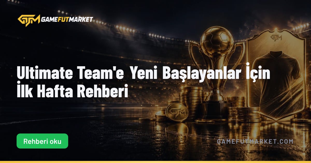 Ultimate Team'e Yeni Başlayanlar İçin İlk Hafta Rehberi